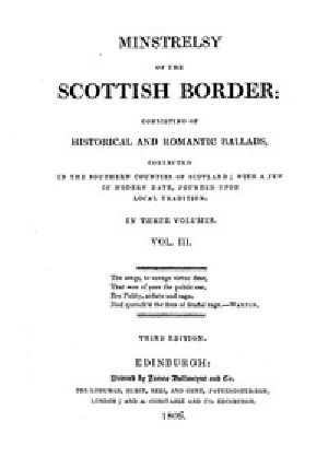 [Gutenberg 45778] • Minstrelsy of the Scottish Border, Volume 3 (of 3) / Consisting of Historical and Romantic Ballads, Collected in the Southern Counties of Scotland; with a Few of Modern Date, Founded Upon Local Tradition